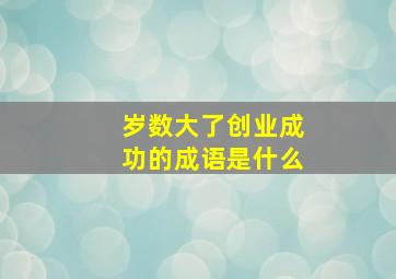 岁数大了创业成功的成语是什么