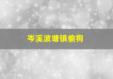 岑溪波塘镇偷狗