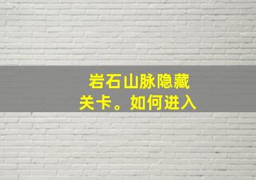 岩石山脉隐藏关卡。如何进入