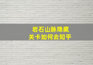 岩石山脉隐藏关卡如何去知乎