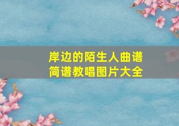 岸边的陌生人曲谱简谱教唱图片大全