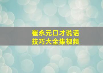 崔永元口才说话技巧大全集视频