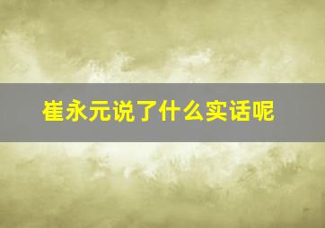 崔永元说了什么实话呢