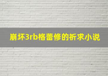 崩坏3rb格蕾修的祈求小说