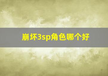 崩坏3sp角色哪个好