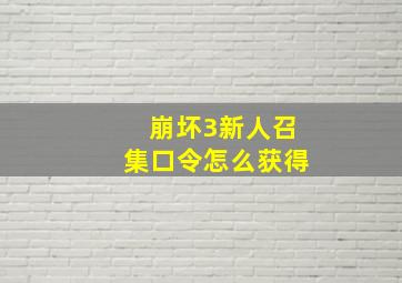 崩坏3新人召集口令怎么获得