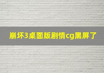 崩坏3桌面版剧情cg黑屏了