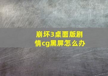 崩坏3桌面版剧情cg黑屏怎么办