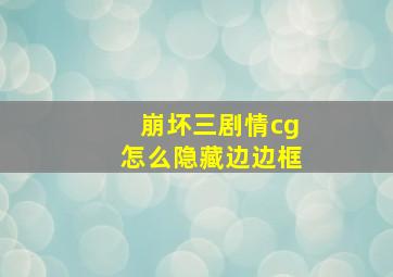 崩坏三剧情cg怎么隐藏边边框