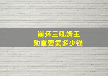 崩坏三吼姆王勋章要氪多少钱