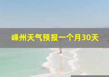 嵊州天气预报一个月30天