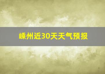 嵊州近30天天气预报