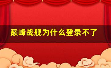 巅峰战舰为什么登录不了