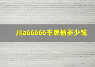 川a66666车牌值多少钱