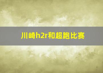 川崎h2r和超跑比赛