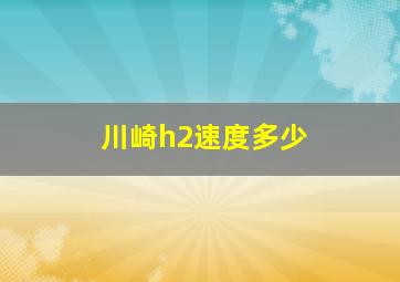 川崎h2速度多少