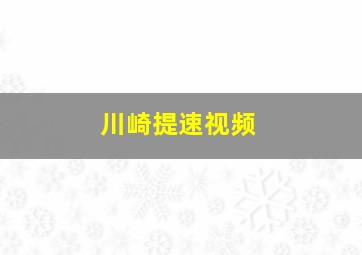 川崎提速视频