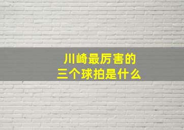 川崎最厉害的三个球拍是什么