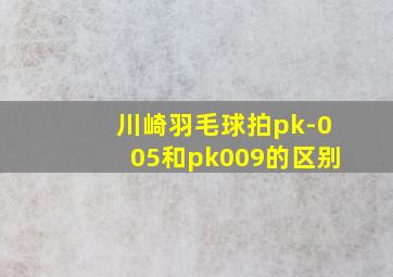 川崎羽毛球拍pk-005和pk009的区别