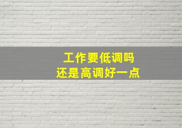 工作要低调吗还是高调好一点