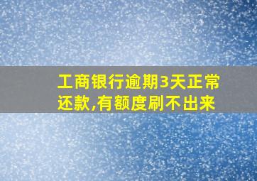 工商银行逾期3天正常还款,有额度刷不出来