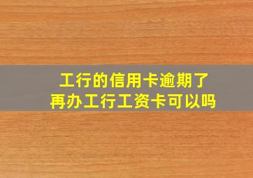 工行的信用卡逾期了再办工行工资卡可以吗