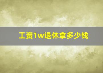 工资1w退休拿多少钱