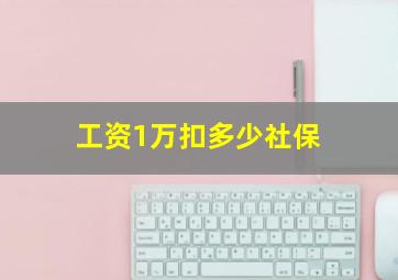 工资1万扣多少社保