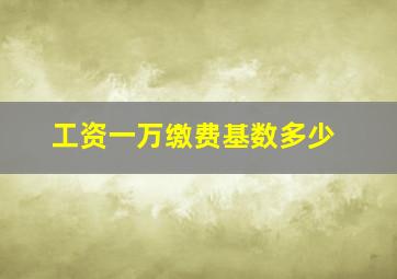 工资一万缴费基数多少