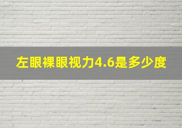 左眼裸眼视力4.6是多少度