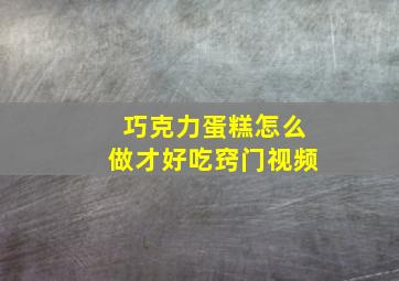 巧克力蛋糕怎么做才好吃窍门视频