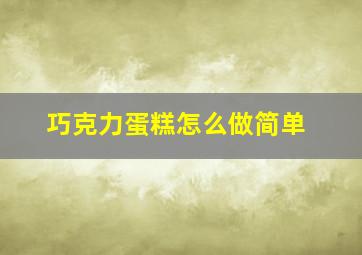 巧克力蛋糕怎么做简单