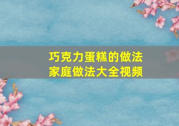 巧克力蛋糕的做法家庭做法大全视频