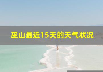 巫山最近15天的天气状况