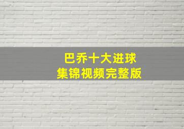 巴乔十大进球集锦视频完整版