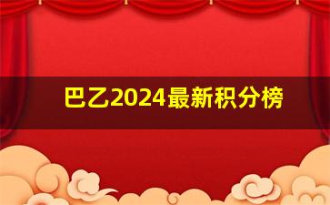 巴乙2024最新积分榜