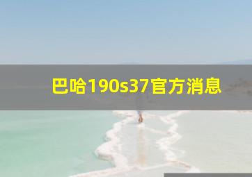 巴哈190s37官方消息