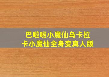 巴啦啦小魔仙乌卡拉卡小魔仙全身变真人版