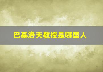 巴基洛夫教授是哪国人