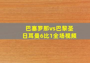 巴塞罗那vs巴黎圣日耳曼6比1全场视频