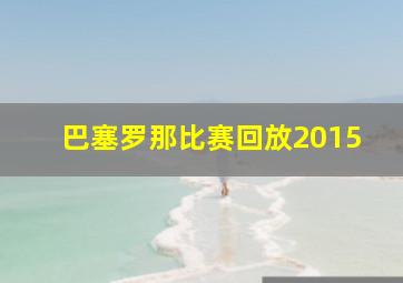 巴塞罗那比赛回放2015