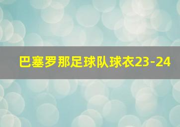 巴塞罗那足球队球衣23-24