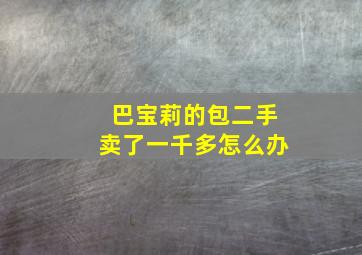 巴宝莉的包二手卖了一千多怎么办