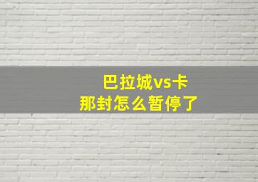 巴拉城vs卡那封怎么暂停了