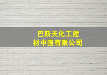 巴斯夫化工建材中国有限公司