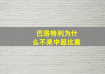 巴洛特利为什么不来中超比赛