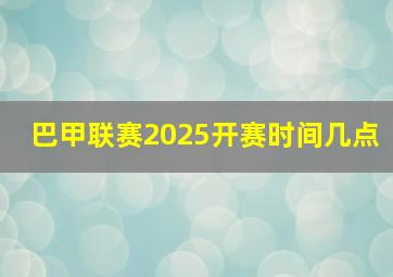 巴甲联赛2025开赛时间几点