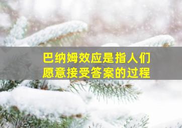 巴纳姆效应是指人们愿意接受答案的过程