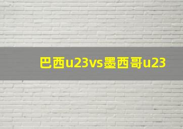 巴西u23vs墨西哥u23