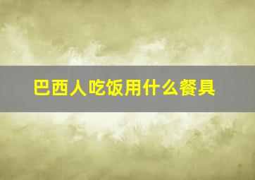 巴西人吃饭用什么餐具